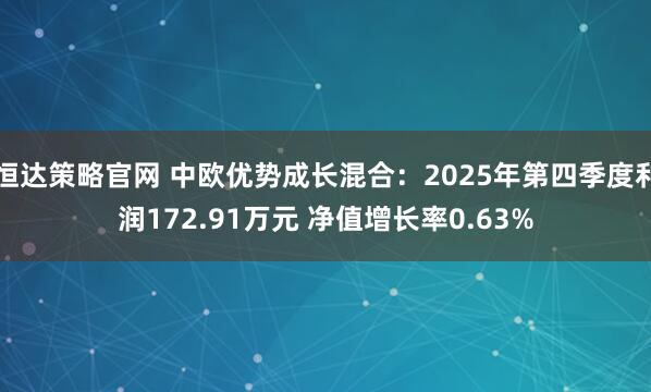 恒达策略官网 中欧优势成长混合：2025年第四季度利润172.91万元 净值增长率0.63%
